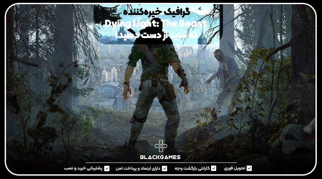 گرافیک خیره‌کننده Dying Light: The Beast که نباید از دست دهید!